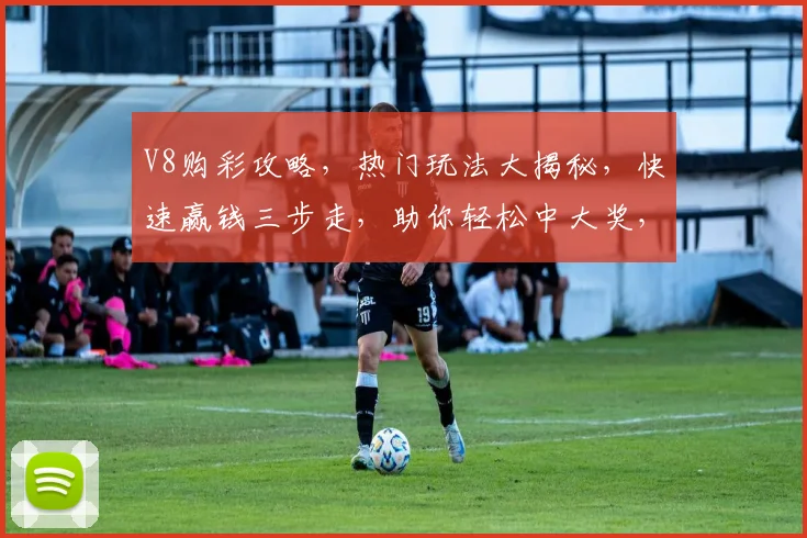 V8购彩攻略，热门玩法大揭秘，快速赢钱三步走，助你轻松中大奖，不容错过